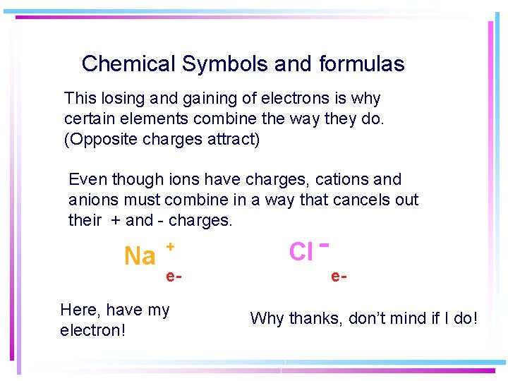 Chemical Symbols and formulas This losing and gaining of electrons is why certain elements Chemical Symbols and formulas This losing and gaining of electrons is why certain elements