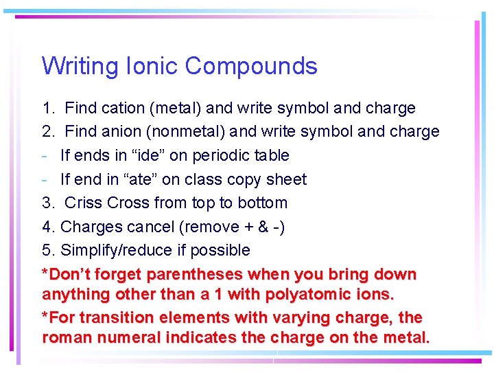 Writing Ionic Compounds 1. Find cation (metal) and write symbol and charge 2. Find Writing Ionic Compounds 1. Find cation (metal) and write symbol and charge 2. Find