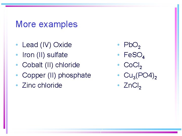 More examples • • • Lead (IV) Oxide Iron (II) sulfate Cobalt (II) chloride More examples • • • Lead (IV) Oxide Iron (II) sulfate Cobalt (II) chloride