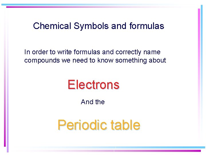Chemical Symbols and formulas In order to write formulas and correctly name compounds we Chemical Symbols and formulas In order to write formulas and correctly name compounds we