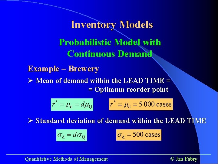Inventory Models Probabilistic Model with Continuous Demand Example – Brewery Ø Mean of demand