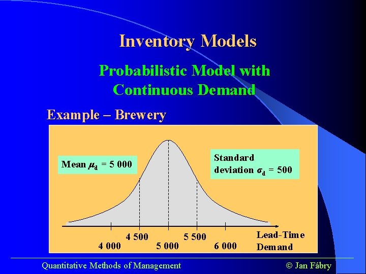 Inventory Models Probabilistic Model with Continuous Demand Example – Brewery Standard deviation σd =