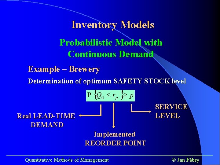 Inventory Models Probabilistic Model with Continuous Demand Example – Brewery Determination of optimum SAFETY