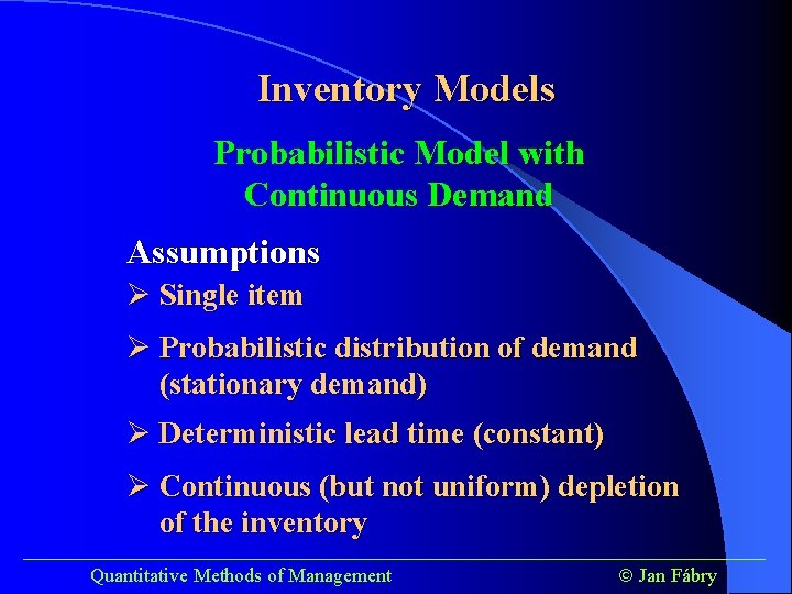 Inventory Models Probabilistic Model with Continuous Demand Assumptions Ø Single item Ø Probabilistic distribution