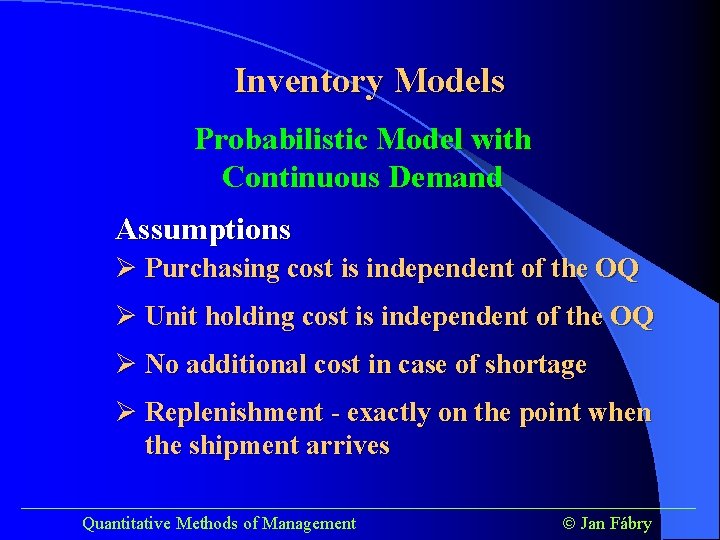 Inventory Models Probabilistic Model with Continuous Demand Assumptions Ø Purchasing cost is independent of