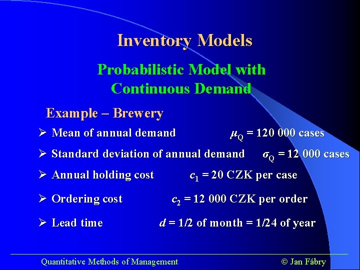 Inventory Models Probabilistic Model with Continuous Demand Example – Brewery Ø Mean of annual