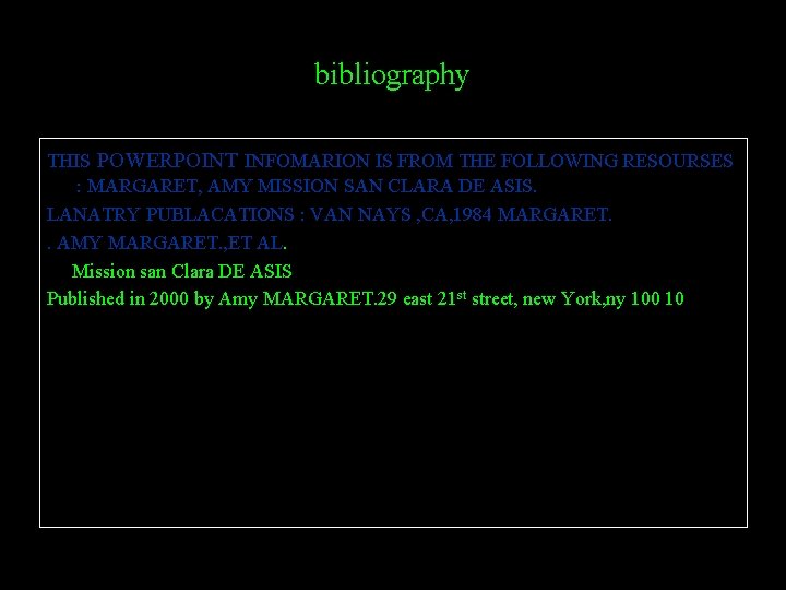 bibliography THIS POWERPOINT INFOMARION IS FROM THE FOLLOWING RESOURSES : MARGARET, AMY MISSION SAN