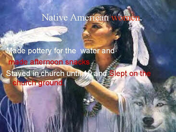 Native American women Made pottery for the water and made afternoon snacks Stayed in