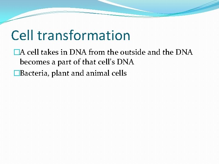 Cell transformation �A cell takes in DNA from the outside and the DNA becomes