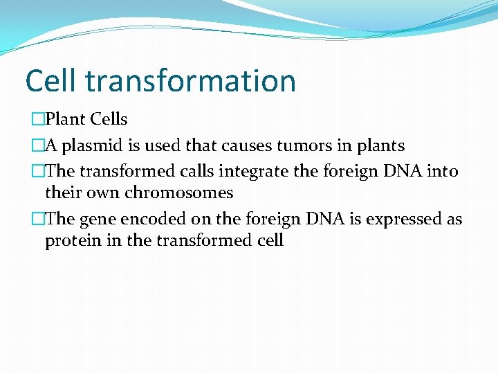 Cell transformation �Plant Cells �A plasmid is used that causes tumors in plants �The