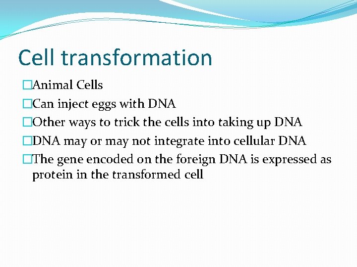 Cell transformation �Animal Cells �Can inject eggs with DNA �Other ways to trick the