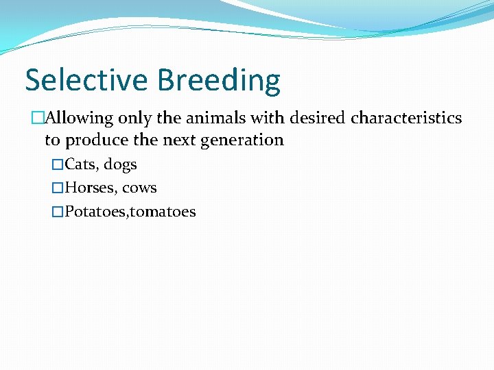 Selective Breeding �Allowing only the animals with desired characteristics to produce the next generation