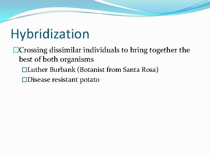 Hybridization �Crossing dissimilar individuals to bring together the best of both organisms �Luther Burbank