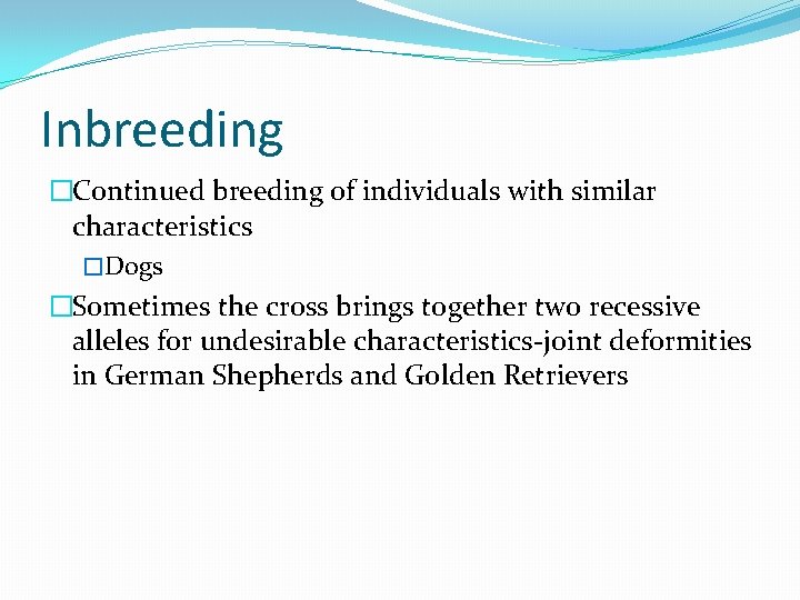 Inbreeding �Continued breeding of individuals with similar characteristics �Dogs �Sometimes the cross brings together