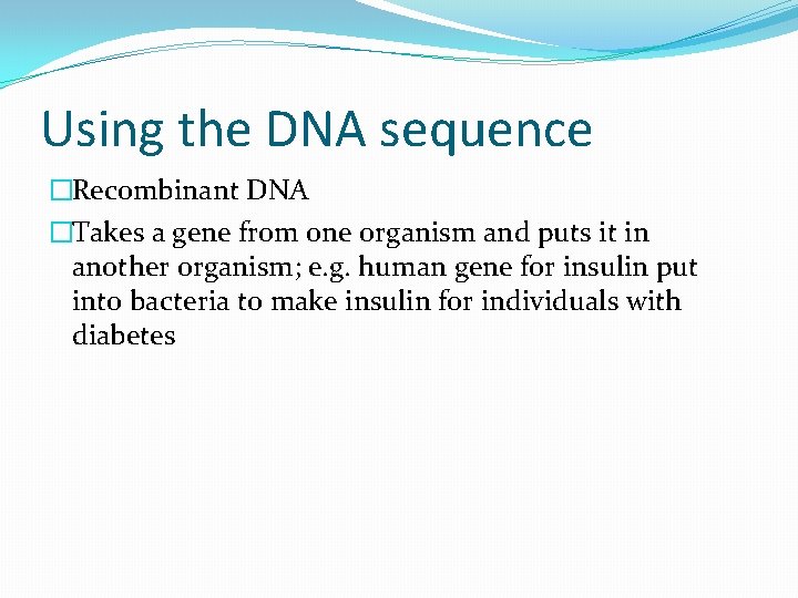 Using the DNA sequence �Recombinant DNA �Takes a gene from one organism and puts