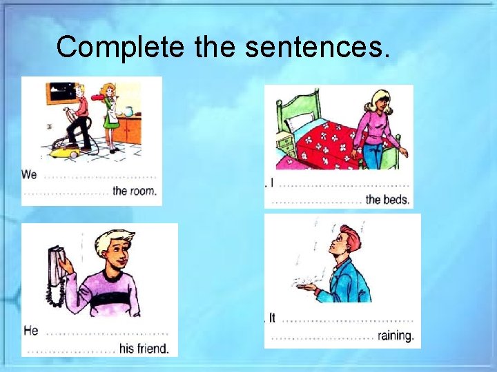 Complete the sentences. 