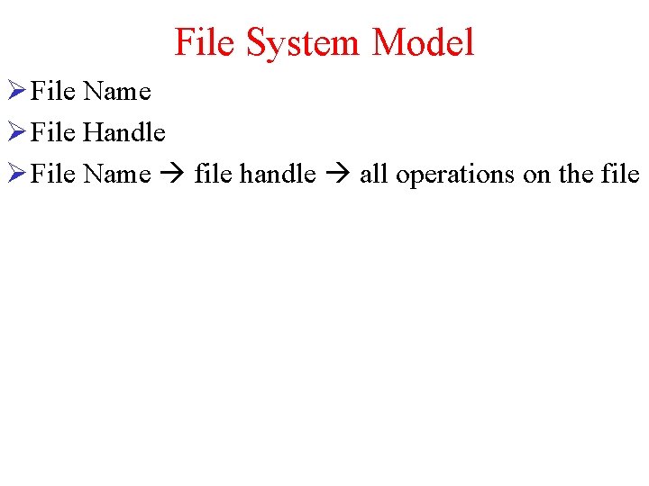 File System Model Ø File Name Ø File Handle Ø File Name file handle
