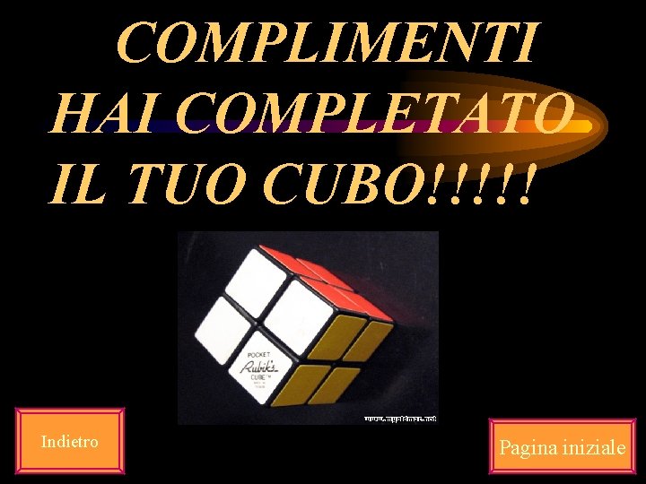 COMPLIMENTI HAI COMPLETATO IL TUO CUBO!!!!! Indietro Pagina iniziale 