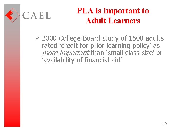 PLA is Important to Adult Learners ü 2000 College Board study of 1500 adults