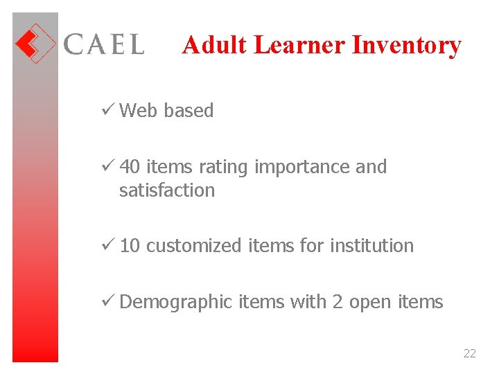 Adult Learner Inventory ü Web based ü 40 items rating importance and satisfaction ü