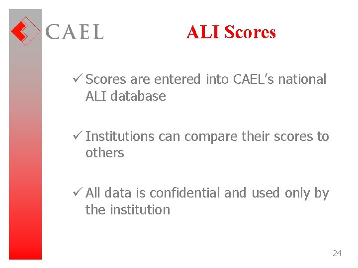 ALI Scores ü Scores are entered into CAEL’s national ALI database ü Institutions can