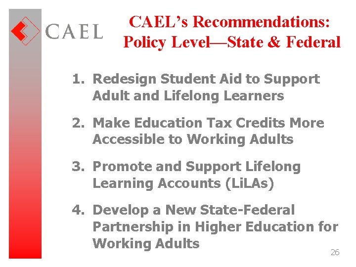 CAEL’s Recommendations: Policy Level—State & Federal 1. Redesign Student Aid to Support Adult and