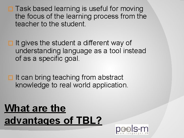� Task based learning is useful for moving the focus of the learning process