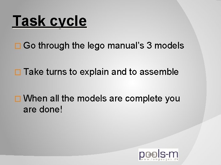 Task cycle � Go through the lego manual’s 3 models � Take turns to