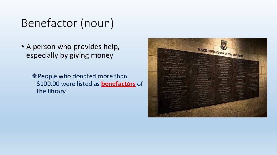 Benefactor (noun) • A person who provides help, especially by giving money v. People