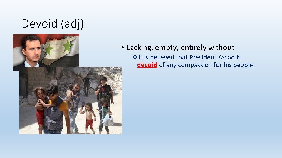 Devoid (adj) • Lacking, empty; entirely without v. It is believed that President Assad