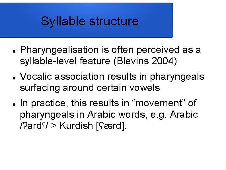 Syllable structure Pharyngealisation is often perceived as a syllable-level feature (Blevins 2004) Vocalic association