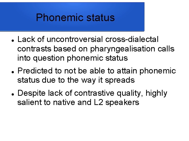 Phonemic status Lack of uncontroversial cross-dialectal contrasts based on pharyngealisation calls into question phonemic
