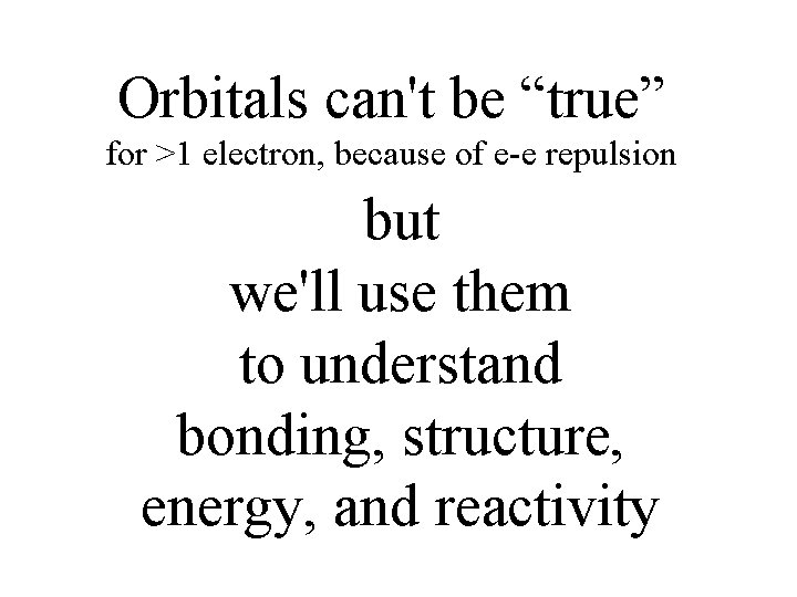 Orbitals can't be “true” for >1 electron, because of e-e repulsion but we'll use