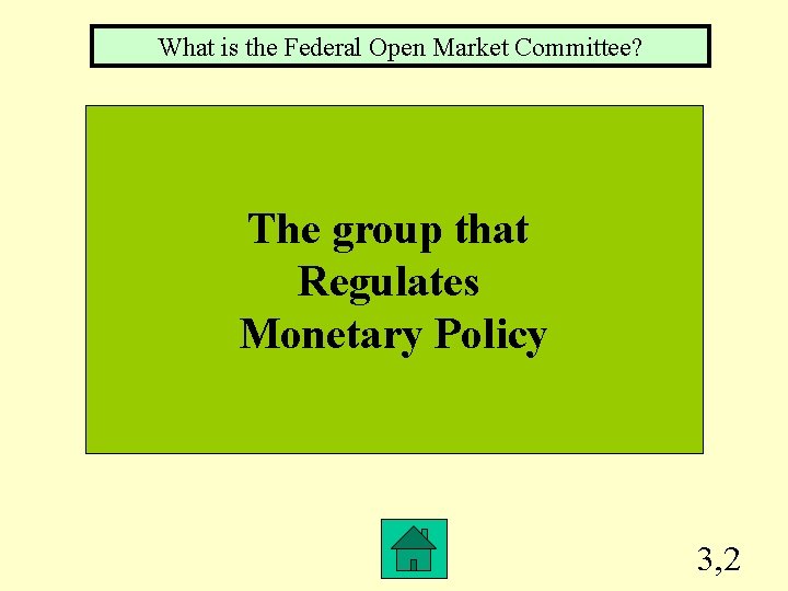 What is the Federal Open Market Committee? The group that Regulates Monetary Policy 3,