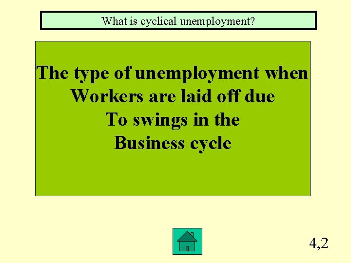 What is cyclical unemployment? The type of unemployment when Workers are laid off due