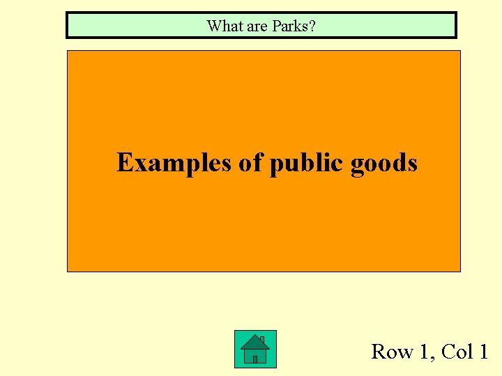 What are Parks? Examples of public goods Row 1, Col 1 