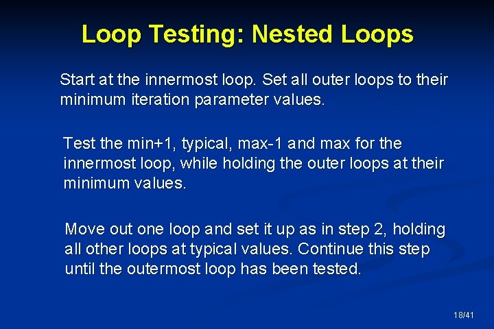 Loop Testing: Nested Loops Start at the innermost loop. Set all outer loops to