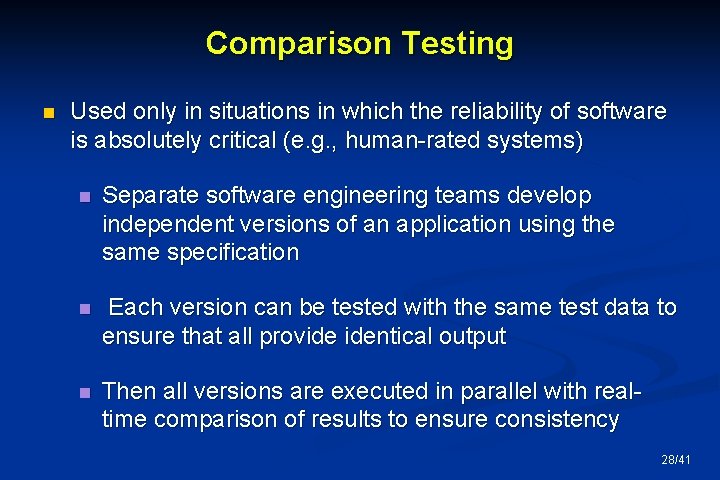 Comparison Testing n Used only in situations in which the reliability of software is