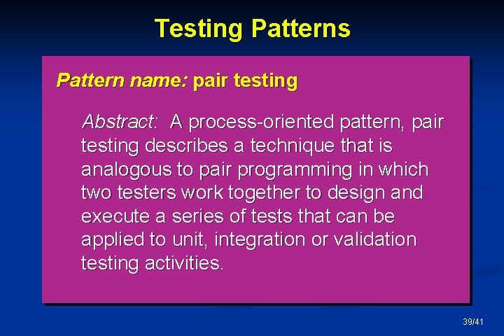 Testing Patterns Pattern name: pair testing Abstract: A process-oriented pattern, pair testing describes a