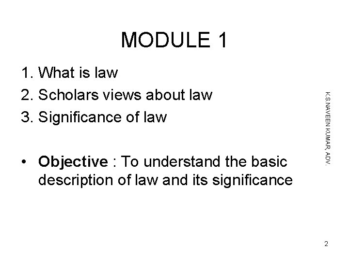 MODULE 1 K. S. NAVEEN KUMAR, ADV. 1. What is law 2. Scholars views