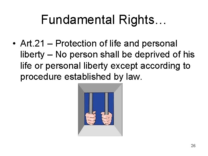 Fundamental Rights… • Art. 21 – Protection of life and personal liberty – No