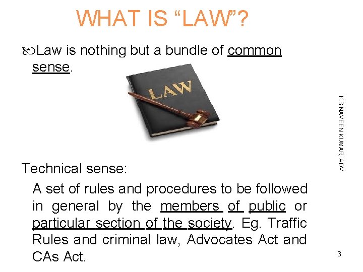 WHAT IS “LAW”? Law is nothing but a bundle of common sense. K. S.