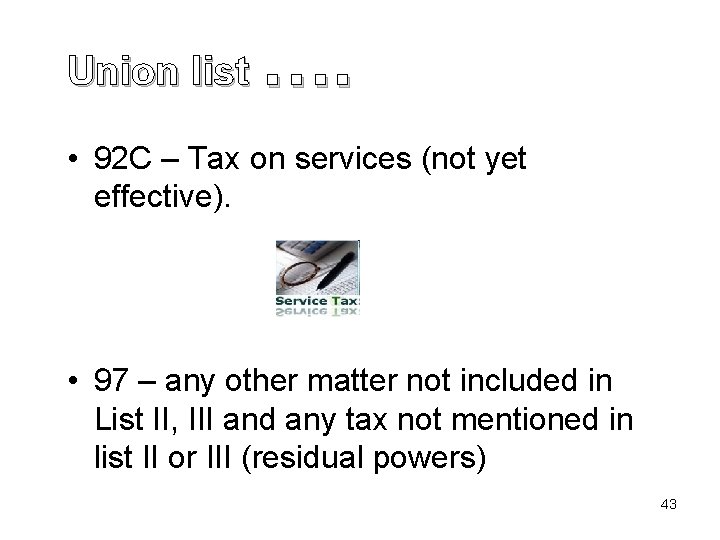 Union list …. • 92 C – Tax on services (not yet effective). •