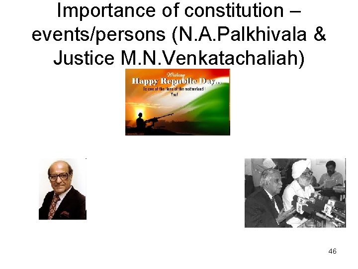 Importance of constitution – events/persons (N. A. Palkhivala & Justice M. N. Venkatachaliah) 46