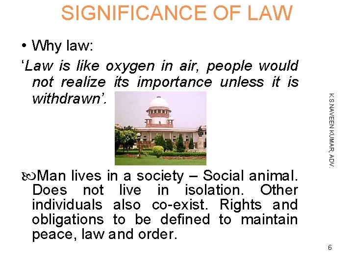 SIGNIFICANCE OF LAW Man lives in a society – Social animal. Does not live
