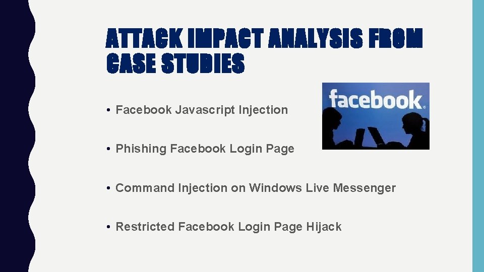 ATTACK IMPACT ANALYSIS FROM CASE STUDIES • Facebook Javascript Injection • Phishing Facebook Login