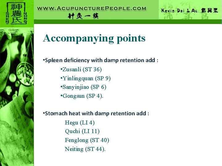 Accompanying points • Spleen deficiency with damp retention add : • Zusanli (ST 36)