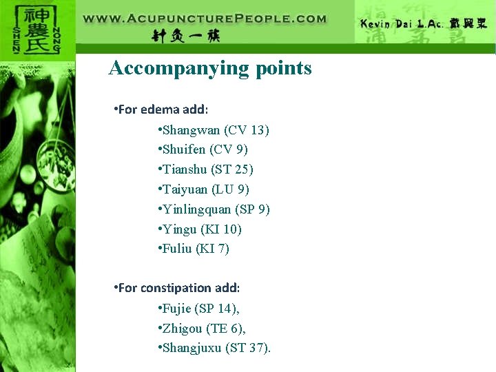 Accompanying points • For edema add: • Shangwan (CV 13) • Shuifen (CV 9)