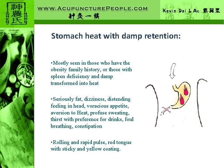 Stomach heat with damp retention: • Mostly seen in those who have the obesity