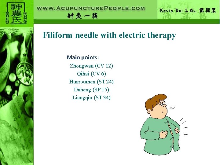 Filiform needle with electric therapy Main points: Zhongwan (CV 12) Qihai (CV 6) Huaroumen